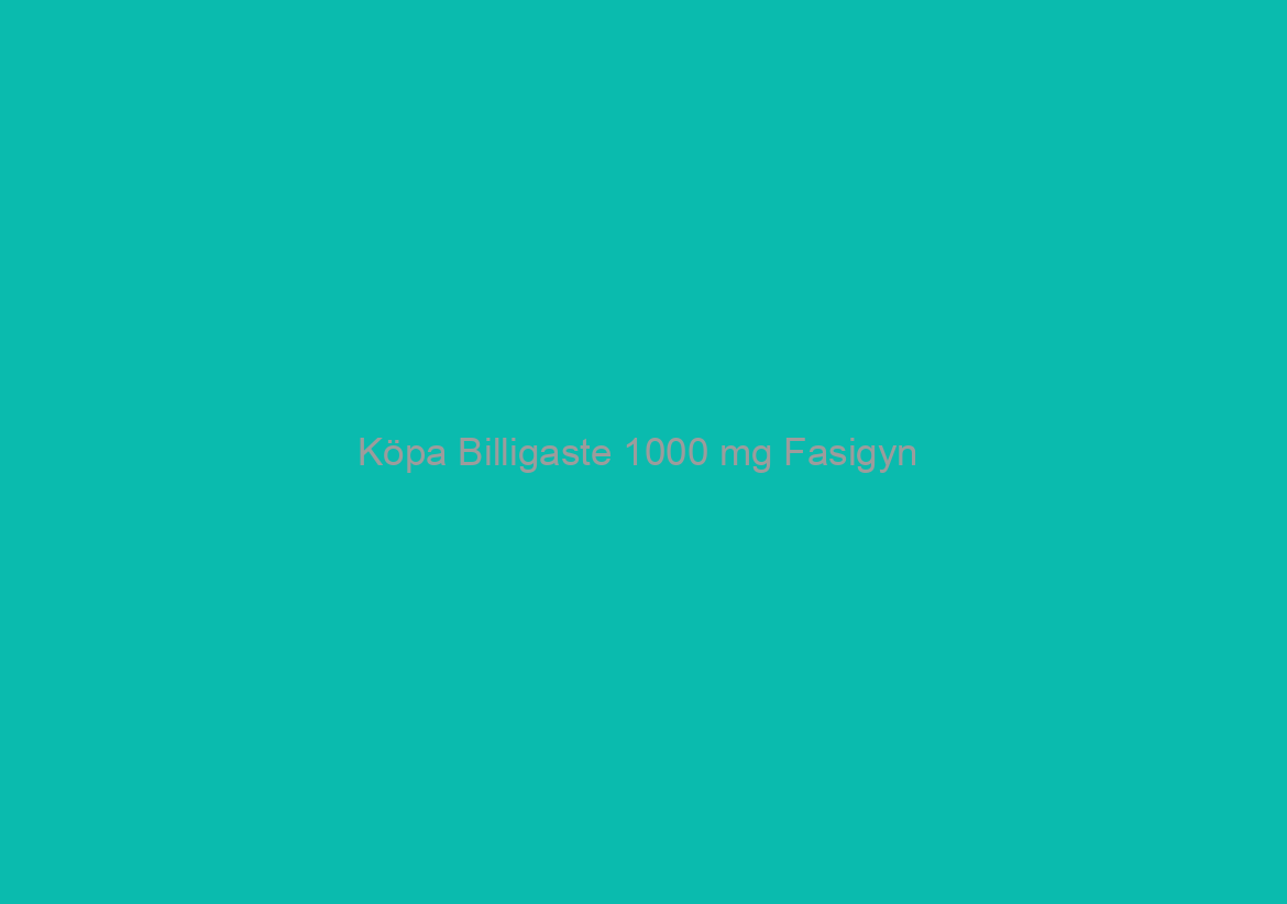 Köpa Billigaste 1000 mg Fasigyn / Snabbaste US Shipping